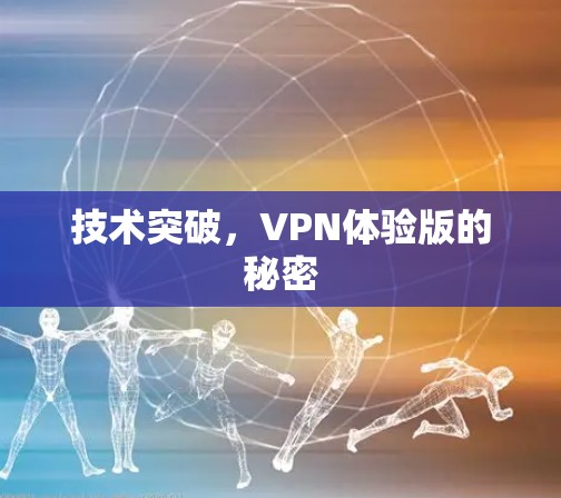 技术突破,VPN体验版的秘密 技术突破,VPN体验版的秘密