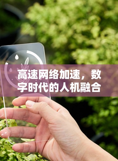 高速网络加速,数字时代的人机融合 高速网络加速,数字时代的人机融合