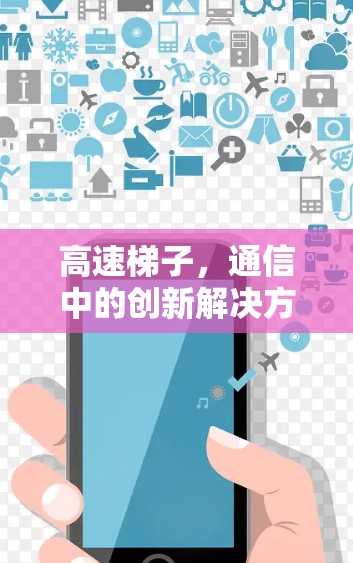 高速梯子,通信中的创新解决方案 高速梯子,通信中的创新解决方案
