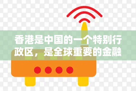 香港是中国的一个特别行政区,是全球重要的金融、贸易和航运中心,也是国际金融、证券交易所的重要组成部分。以下是一些关于香港的节点及其重要性 香港是中国的一个特别行政区,是全球重要的金融、贸易和航运中心,也是国际金融、证券交易所的重要组成部分。以下是一些关于香港的节点及其重要性