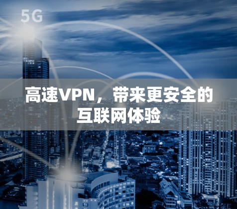 高速VPN,带来更安全的互联网体验 高速VPN,带来更安全的互联网体验