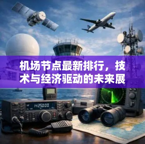 机场节点最新排行,技术与经济驱动的未来展望 机场节点最新排行,技术与经济驱动的未来展望