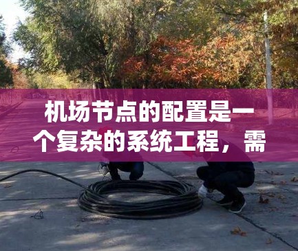 机场节点的配置是一个复杂的系统工程,需要根据机场的具体需求和环境条件进行调整。以下是一个关于机场节点最新配置的详细说明,涵盖服务器、网络设备、安全措施、扩展和维护等方面 机场节点的配置是一个复杂的系统工程,需要根据机场的具体需求和环境条件进行调整。以下是一个关于机场节点最新配置的详细说明,涵盖服务器、网络设备、安全措施、扩展和维护等方面