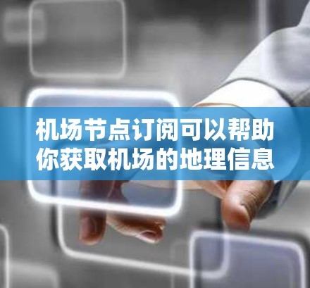 机场节点订阅可以帮助你获取机场的地理信息、位置、和相关数据,适用于旅行、物流、城市规划等领域。以下是关于机场节点订阅的教程和方法 机场节点订阅可以帮助你获取机场的地理信息、位置、和相关数据,适用于旅行、物流、城市规划等领域。以下是关于机场节点订阅的教程和方法