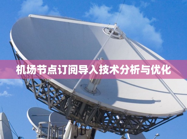 机场节点订阅导入技术分析与优化 机场节点订阅导入技术分析与优化