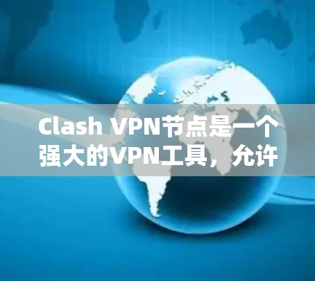 Clash VPN节点是一个强大的VPN工具,允许用户自定义配置以增强网络的安全性。以下是对Clash VPN节点的详细步骤指南 Clash VPN节点是一个强大的VPN工具,允许用户自定义配置以增强网络的安全性。以下是对Clash VPN节点的详细步骤指南