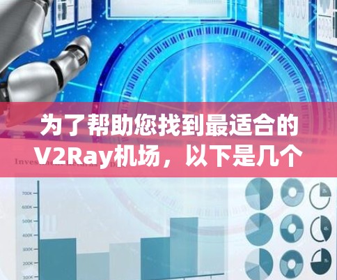 为了帮助您找到最适合的V2Ray机场,以下是几个推荐的机场和建议 为了帮助您找到最适合的V2Ray机场,以下是几个推荐的机场和建议