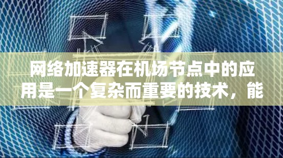 网络加速器在机场节点中的应用是一个复杂而重要的技术,能够显著提升机场用户体验。以下是对网络加速器在机场节点中的应用的详细分析 网络加速器在机场节点中的应用是一个复杂而重要的技术,能够显著提升机场用户体验。以下是对网络加速器在机场节点中的应用的详细分析