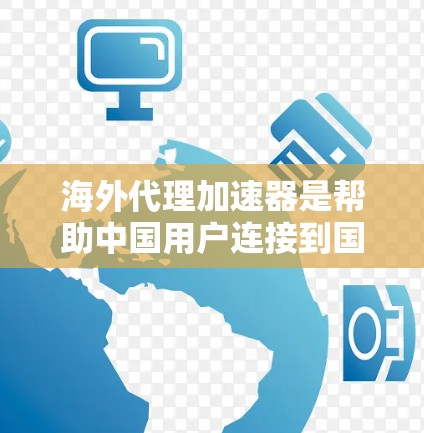 海外代理加速器是帮助中国用户连接到国外网络设备的工具,用于加速流量。以下是一些常见的海外代理加速器推荐 海外代理加速器是帮助中国用户连接到国外网络设备的工具,用于加速流量。以下是一些常见的海外代理加速器推荐