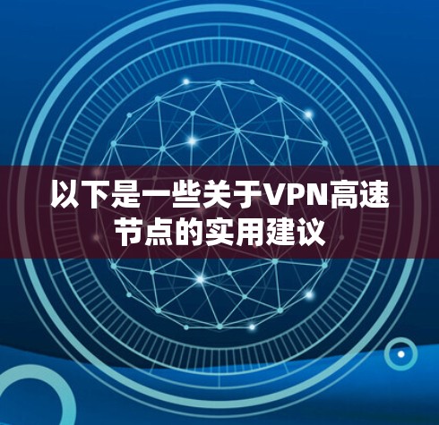 以下是一些关于VPN高速节点的实用建议 以下是一些关于VPN高速节点的实用建议