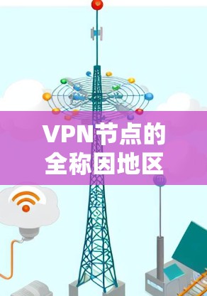 VPN节点的全称因地区和体系结构而异,但以下是一些常见的VPN节点的全名和常用缩写 VPN节点的全称因地区和体系结构而异,但以下是一些常见的VPN节点的全名和常用缩写