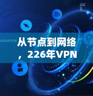 从节点到网络,226年VPN节点的未来展望 从节点到网络,226年VPN节点的未来展望