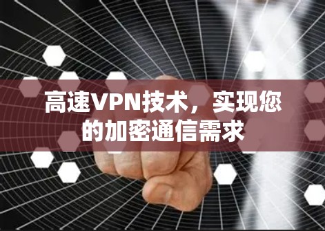 高速VPN技术,实现您的加密通信需求 高速VPN技术,实现您的加密通信需求