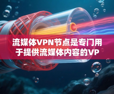 流媒体VPN节点是专门用于提供流媒体内容的VPN服务,这些节点通过协议将流媒体内容安全传输到用户设备,确保内容质量和隐私保护。以下是对流媒体VPN节点的总结 流媒体VPN节点是专门用于提供流媒体内容的VPN服务,这些节点通过协议将流媒体内容安全传输到用户设备,确保内容质量和隐私保护。以下是对流媒体VPN节点的总结