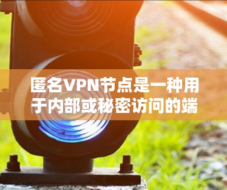 匿名VPN节点是一种用于内部或秘密访问的端口,通过加密技术保护数据,仅限于特定用户或机构访问。以下是关于匿名VPN节点的详细介绍 匿名VPN节点是一种用于内部或秘密访问的端口,通过加密技术保护数据,仅限于特定用户或机构访问。以下是关于匿名VPN节点的详细介绍