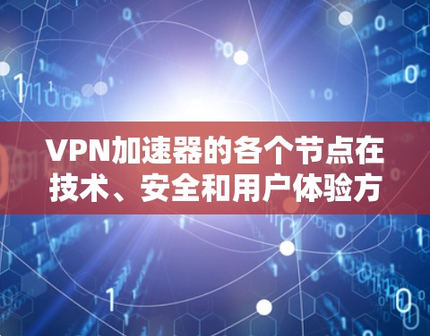 VPN加速器的各个节点在技术、安全和用户体验方面各有侧重,需要综合考虑。以下是对上述节点的详细分析 VPN加速器的各个节点在技术、安全和用户体验方面各有侧重,需要综合考虑。以下是对上述节点的详细分析