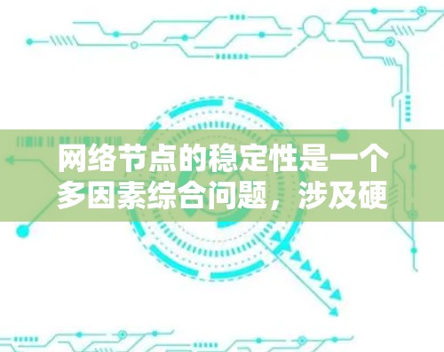 网络节点的稳定性是一个多因素综合问题,涉及硬件、软件、管理、设计等多个方面。以下是对这一问题的详细分析和解决建议 网络节点的稳定性是一个多因素综合问题,涉及硬件、软件、管理、设计等多个方面。以下是对这一问题的详细分析和解决建议