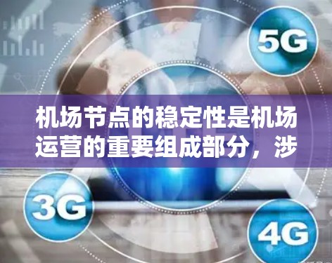机场节点的稳定性是机场运营的重要组成部分,涉及多个关键方面。以下是对机场节点稳定性的详细分析 机场节点的稳定性是机场运营的重要组成部分,涉及多个关键方面。以下是对机场节点稳定性的详细分析