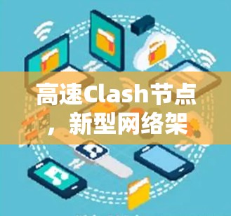 高速Clash节点,新型网络架构的创新 高速Clash节点,新型网络架构的创新