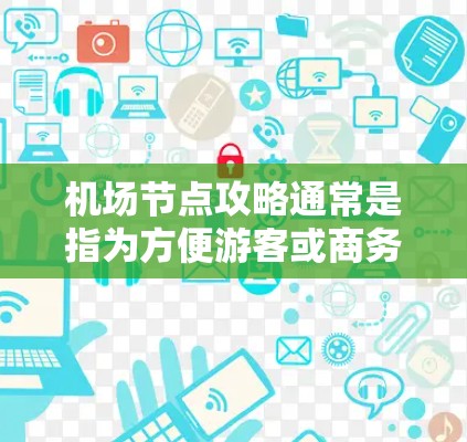 机场节点攻略通常是指为方便游客或商务人士选择出行地而推荐的机场。这些机场可能在交通、地理位置、容量等方面具有优势,能够满足用户的需求。以下是一些常见的机场节点攻略,供参考 机场节点攻略通常是指为方便游客或商务人士选择出行地而推荐的机场。这些机场可能在交通、地理位置、容量等方面具有优势,能够满足用户的需求。以下是一些常见的机场节点攻略,供参考