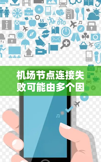 机场节点连接失败可能由多个因素引起,以下是一些可能的原因和解决方案 机场节点连接失败可能由多个因素引起,以下是一些可能的原因和解决方案