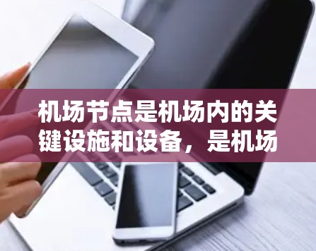 机场节点是机场内的关键设施和设备,是机场运行的重要组成部分。机场节点解决方案通常指的是如何优化和管理这些节点以确保机场的高效运行和安全性。以下是一些可能涉及的解决方案内容 机场节点是机场内的关键设施和设备,是机场运行的重要组成部分。机场节点解决方案通常指的是如何优化和管理这些节点以确保机场的高效运行和安全性。以下是一些可能涉及的解决方案内容