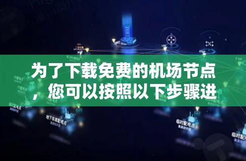 为了下载免费的机场节点,您可以按照以下步骤进行 为了下载免费的机场节点,您可以按照以下步骤进行