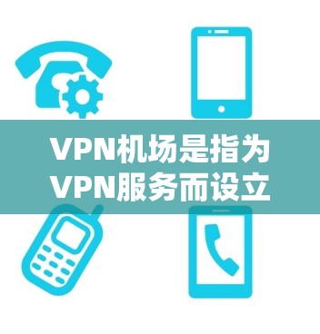 VPN机场是指为VPN服务而设立的机场,通常用于为用户提供VPN连接或进行国际航空旅行。这些机场通常需要遵循国际航空法规,确保所有VPN服务都符合相关标准。以下是一些主要的VPN机场及其特点 VPN机场是指为VPN服务而设立的机场,通常用于为用户提供VPN连接或进行国际航空旅行。这些机场通常需要遵循国际航空法规,确保所有VPN服务都符合相关标准。以下是一些主要的VPN机场及其特点