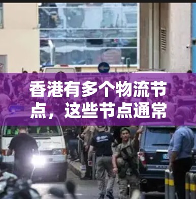 香港有多个物流节点,这些节点通常位于香港本地或国际物流中心,负责为客户提供物流服务。以下是一些香港的主要物流节点 香港有多个物流节点,这些节点通常位于香港本地或国际物流中心,负责为客户提供物流服务。以下是一些香港的主要物流节点