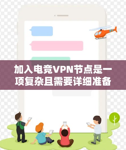 加入电竞VPN节点是一项复杂且需要详细准备的任务,以下是一步步的指南 加入电竞VPN节点是一项复杂且需要详细准备的任务,以下是一步步的指南