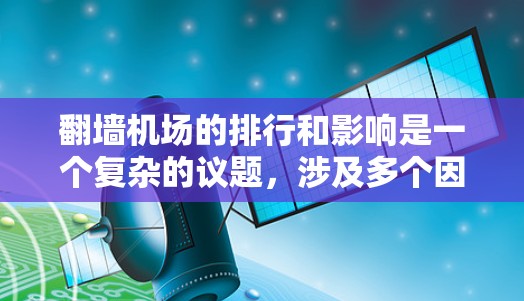 翻墙机场的排行和影响是一个复杂的议题,涉及多个因素。以下是一些可能影响翻墙机场排位的因素 翻墙机场的排行和影响是一个复杂的议题,涉及多个因素。以下是一些可能影响翻墙机场排位的因素