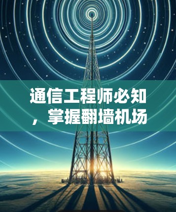 通信工程师必知，掌握翻墙机场教程，让计算机轻松访问机场网络