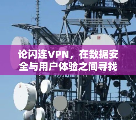 论闪连VPN,在数据安全与用户体验之间寻找平衡点 论闪连VPN,在数据安全与用户体验之间寻找平衡点