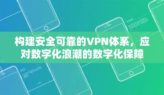 构建安全可靠的VPN体系,应对数字化浪潮的数字化保障 构建安全可靠的VPN体系,应对数字化浪潮的数字化保障