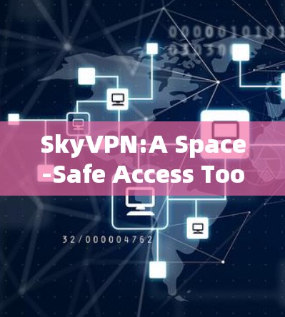 SkyVPN:A Space-Safe Access Tool SkyVPN:A Space-Safe Access Tool