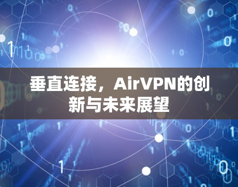 垂直连接,AirVPN的创新与未来展望 垂直连接,AirVPN的创新与未来展望