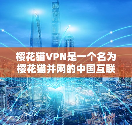樱花猫VPN是一个名为樱花猫并网的中国互联网公司提供VPN服务的项目。该服务主要提供VPN功能，帮助用户访问互联网，同时提供网络安全保障。以下是关于该服务的一些关键信息