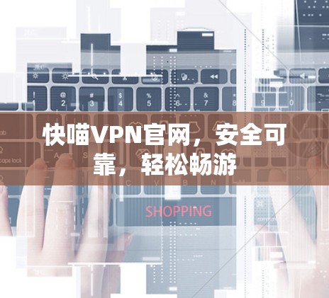 快喵VPN官网，安全可靠，轻松畅游
