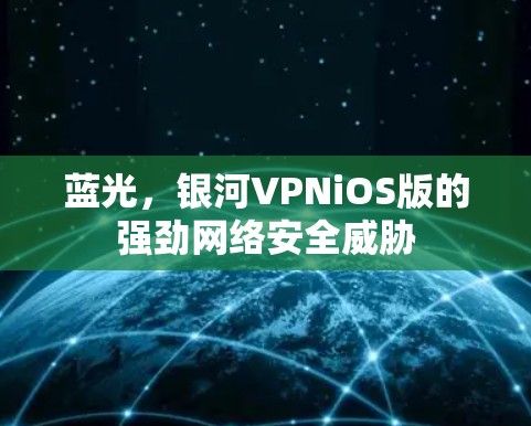 蓝光，银河VPNiOS版的强劲网络安全威胁