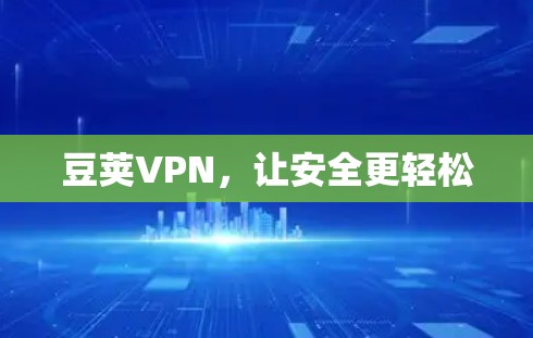 豆荚VPN，让安全更轻松