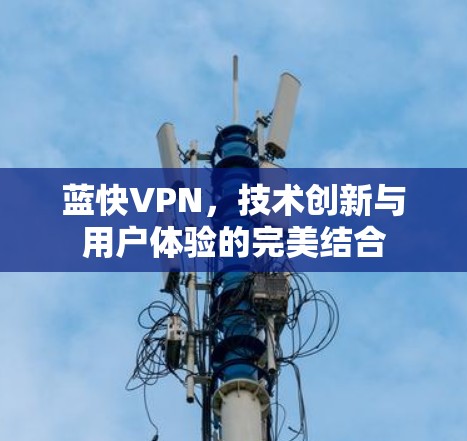 蓝快VPN，技术创新与用户体验的完美结合