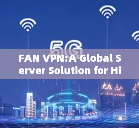 FAN VPN:A Global Server Solution for High-Resolution Graphics