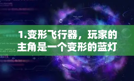 1.变形飞行器，玩家的主角是一个变形的蓝灯，具备飞行、跳跃、攻击等多种能力