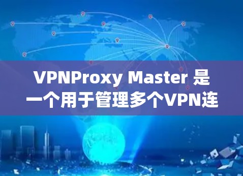 VPNProxy Master 是一个用于管理多个VPN连接的代理工具。它提供以下主要功能 VPNProxy Master 是一个用于管理多个VPN连接的代理工具。它提供以下主要功能
