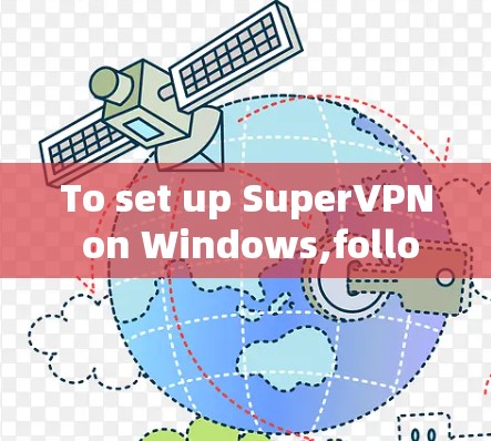 To set up SuperVPN on Windows,follow these organized steps: