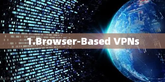 1.Browser-Based VPNs 1.Browser-Based VPNs