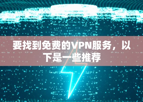 要找到免费的VPN服务,以下是一些推荐 要找到免费的VPN服务,以下是一些推荐