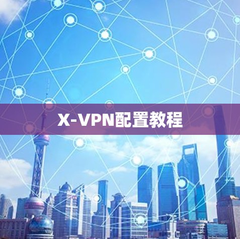 X-VPN配置教程 X-VPN配置教程