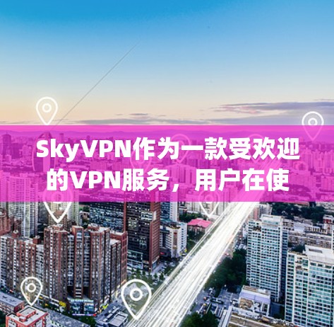 SkyVPN作为一款受欢迎的VPN服务,用户在使用过程中可能会遇到一些常见问题。以下是一些常见的问题及其解决方法 SkyVPN作为一款受欢迎的VPN服务,用户在使用过程中可能会遇到一些常见问题。以下是一些常见的问题及其解决方法