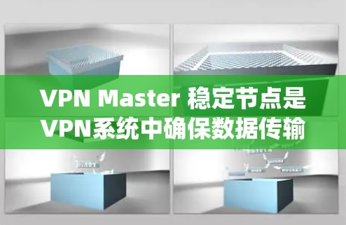 VPN Master 稳定节点是VPN系统中确保数据传输的连续性和可靠性的重要组成部分。以下是关于VPN稳定节点的详细介绍 VPN Master 稳定节点是VPN系统中确保数据传输的连续性和可靠性的重要组成部分。以下是关于VPN稳定节点的详细介绍